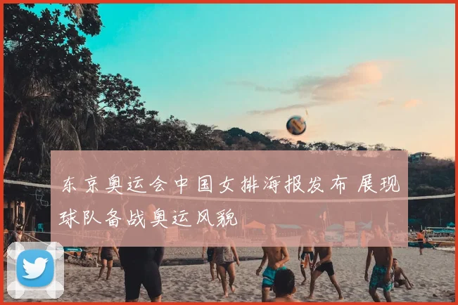 东京奥运会中国女排海报发布 展现球队备战奥运风貌