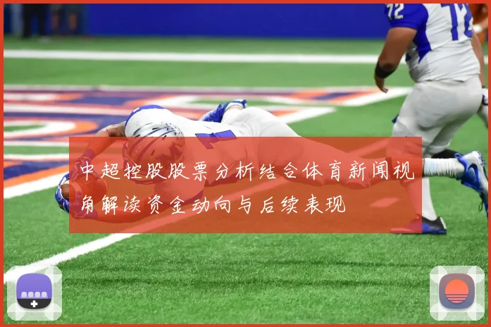 中超控股股票分析结合体育新闻视角解读资金动向与后续表现